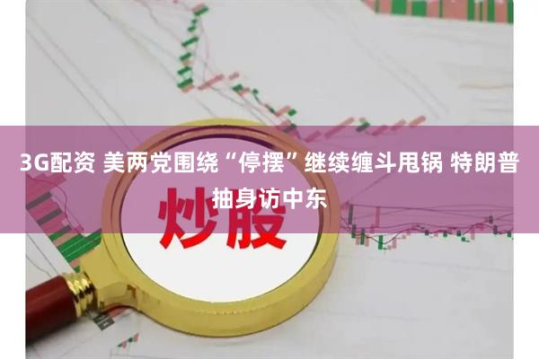 3G配资 美两党围绕“停摆”继续缠斗甩锅 特朗普抽身访中东