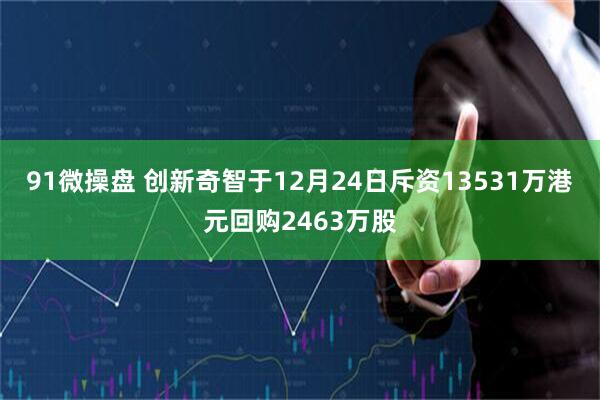 91微操盘 创新奇智于12月24日斥资13531万港元回购2463万股