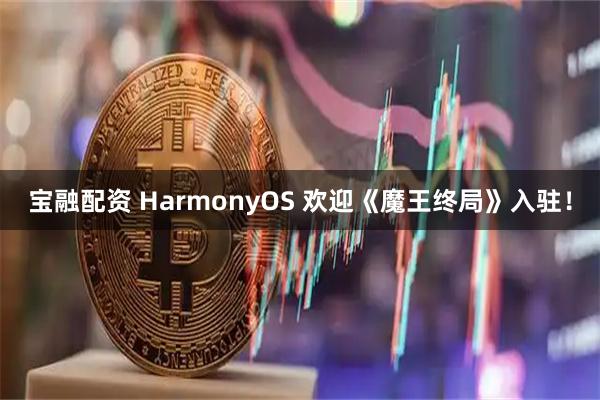 宝融配资 HarmonyOS 欢迎《魔王终局》入驻！